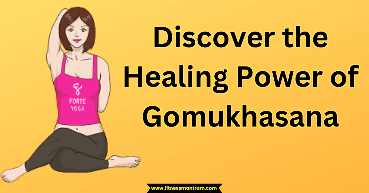 Gomukhasana: Discover the Healing Power of Gomukhasana