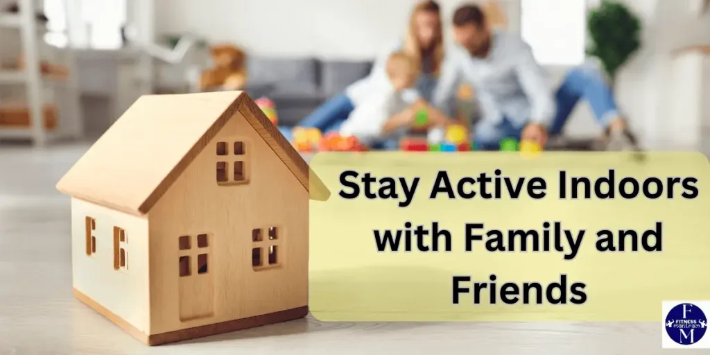Stay Active Indoors with Family and Friends