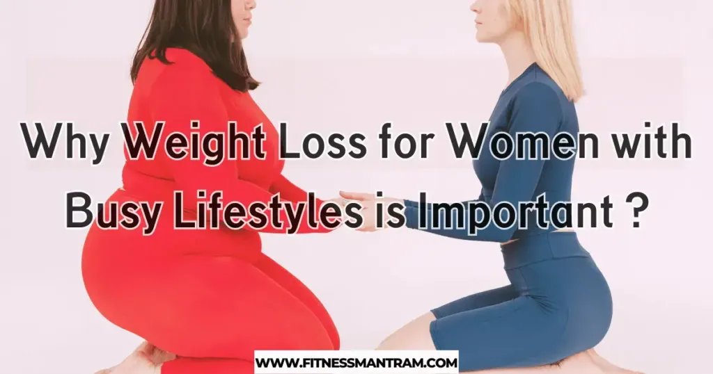 Why Weight Loss for Women with Busy Lifestyles is Important